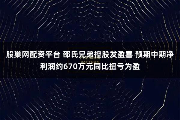 股巢网配资平台 邵氏兄弟控股发盈喜 预期中期净利润约670万元同比扭亏为盈